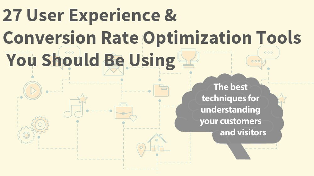 27 Favorite UX & Conversion Optimization Tools You WANT to Use