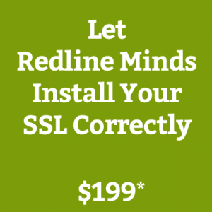 Let Redline Minds do the work of installing your SSL certificate correctly.