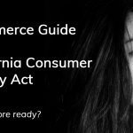 Ecommerce Guide to the California Consumer Privacy Act (CCPA)
