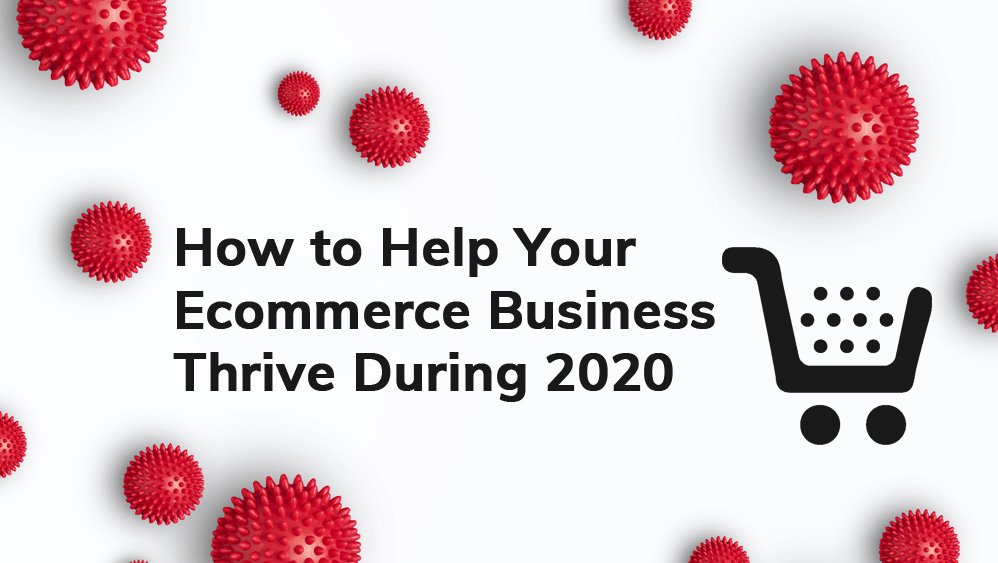 How to Help Your Ecommerce Business Thrive During 2020
